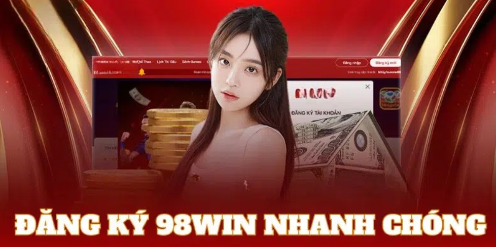 Những lợi ích khi anh em cược thủ đăng ký 98Win